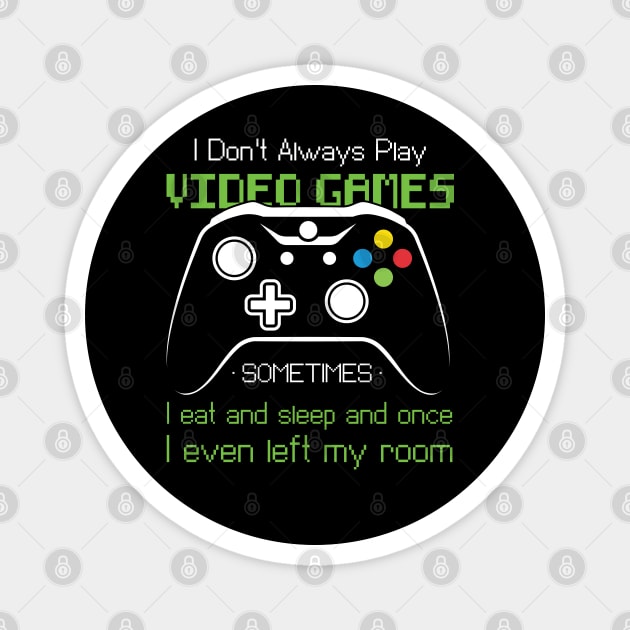 I don't always play video games sometimes I eat and sleep and once I even left my room Magnet by Teeflex